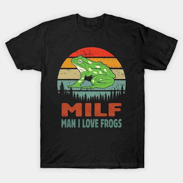 milf man i love frogs funny green frog lovers T-Shirt by Moe99